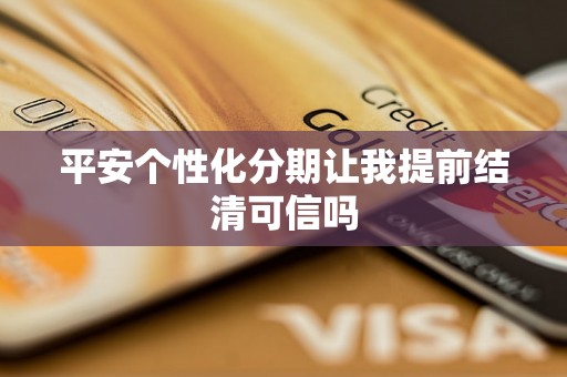 平安个性化分期让我提前结清可信吗