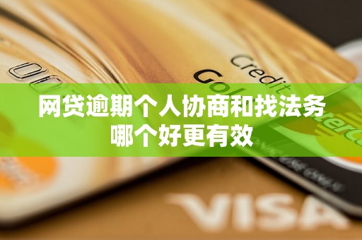 网贷逾期个人协商和找法务哪个好更有效