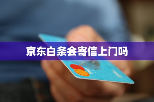 京东白条会寄信上门吗 京东白条会寄信上门吗