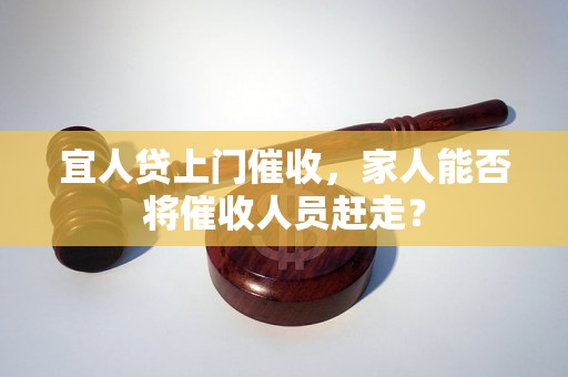 宜人贷上门催收，家人能否将催收人员赶走？