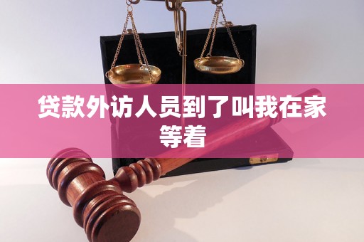 贷款外访人员到了叫我在家等着