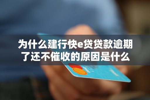 为什么建行快e贷贷款逾期了还不催收的原因是什么