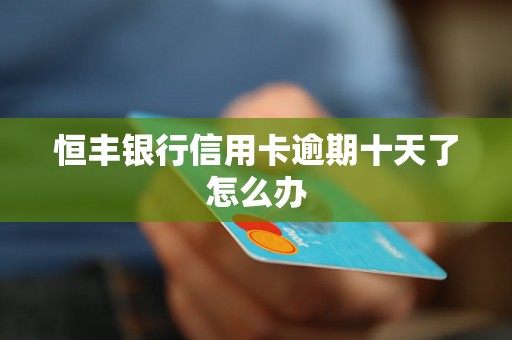 恒丰银行信用卡逾期十天了怎么办