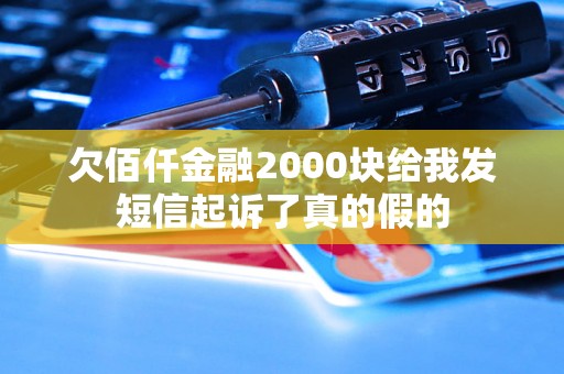 欠佰仟金融2000块给我发短信起诉了真的假的