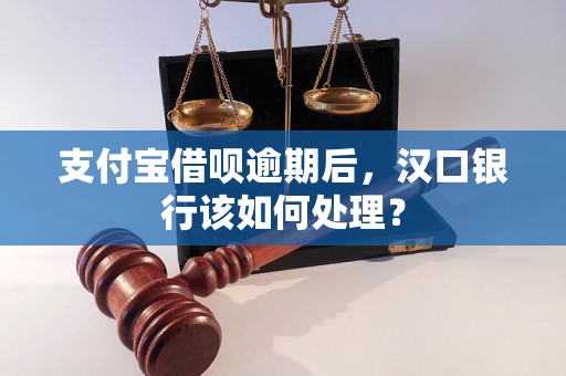 支付宝借呗逾期后，汉口银行该如何处理？