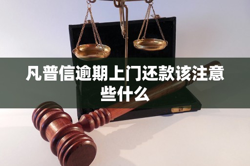 凡普信逾期上门还款该注意些什么