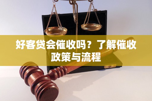 好客贷会催收吗？了解催收政策与流程