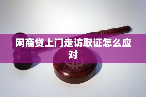 网商贷上门走访取证怎么应对