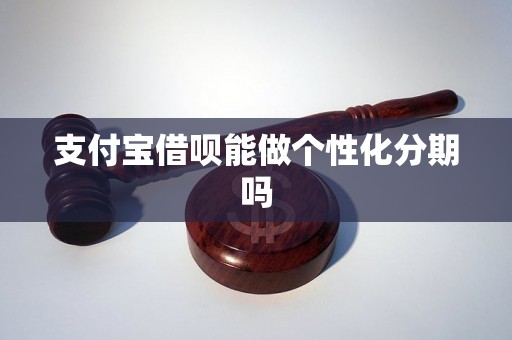 支付宝借呗能做个性化分期吗 支付宝借呗能做个性化分期吗