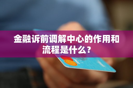 金融诉前调解中心的作用和流程是什么？