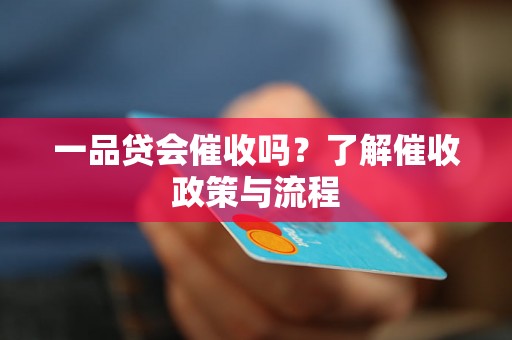 一品贷会催收吗？了解催收政策与流程