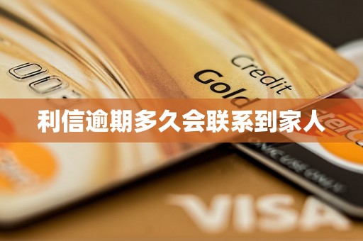 利信逾期多久会联系到家人 利信逾期多久会联系到家人