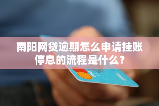 南阳网贷逾期怎么申请挂账停息的流程是什么? 南阳网贷逾期怎么申请挂账停息的流程是什么?