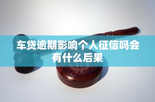 车贷逾期影响个人征信吗会有什么后果