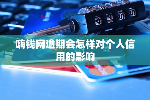 嗨钱网逾期会怎样对个人信用的影响