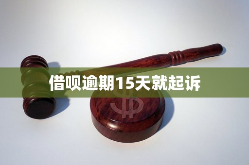 借呗逾期15天就起诉