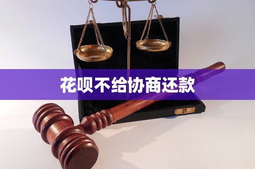 花呗不给协商还款