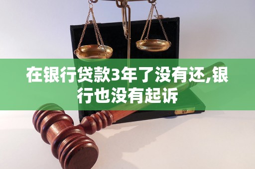 在银行贷款3年了没有还,银行也没有起诉 在银行贷款3年了没有还,银行也没有起诉
