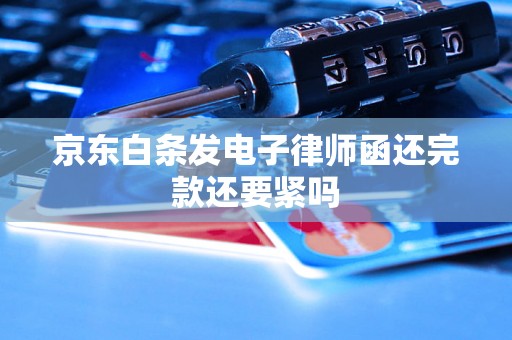 京东白条发电子律师函还完款还要紧吗
