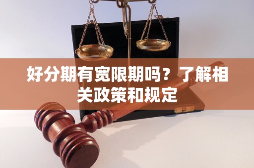 好分期有宽限期吗？了解相关政策和规定