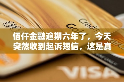 佰仟金融逾期六年了，今天突然收到起诉短信，这是真的吗？