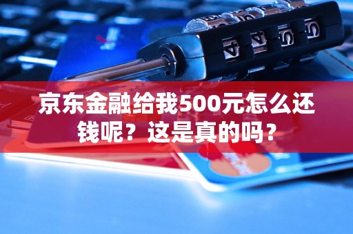 京东金融给我500元怎么还钱呢？这是真的吗？