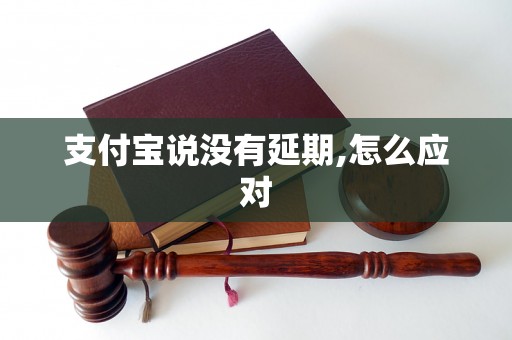 支付宝说没有延期,怎么应对