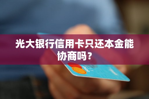 光大银行信用卡只还本金能协商吗？