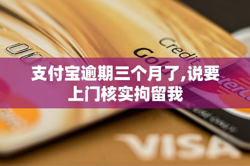 支付宝逾期三个月了,说要上门核实拘留我