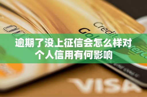 逾期了没上征信会怎么样对个人信用有何影响