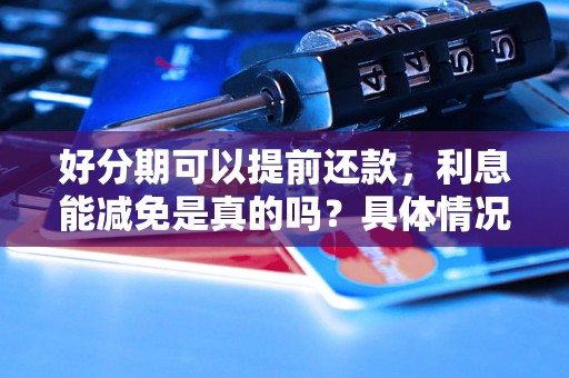 好分期可以提前还款，利息能减免是真的吗？具体情况解析