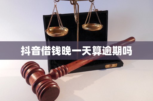 抖音借钱晚一天算逾期吗