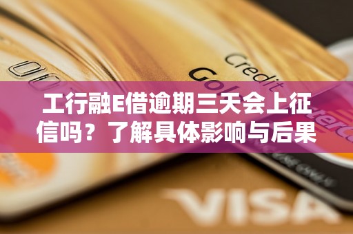 工行融E借逾期三天会上征信吗？了解具体影响与后果