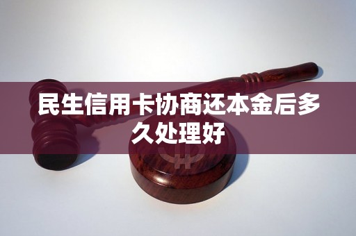 民生信用卡协商还本金后多久处理好