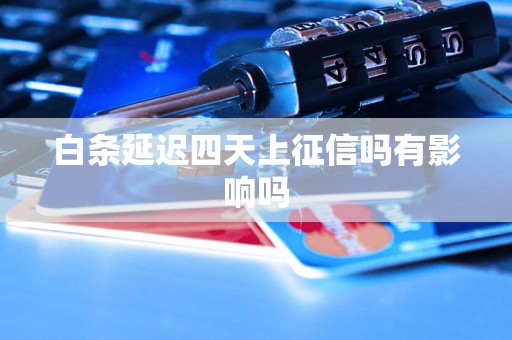 白条延迟四天上征信吗有影响吗 白条延迟四天上征信吗有影响吗