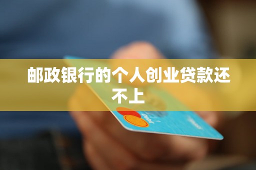 邮政银行的个人创业贷款还不上