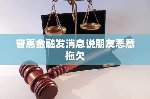 普惠金融发消息说朋友恶意拖欠 普惠金融发消息说朋友恶意拖欠