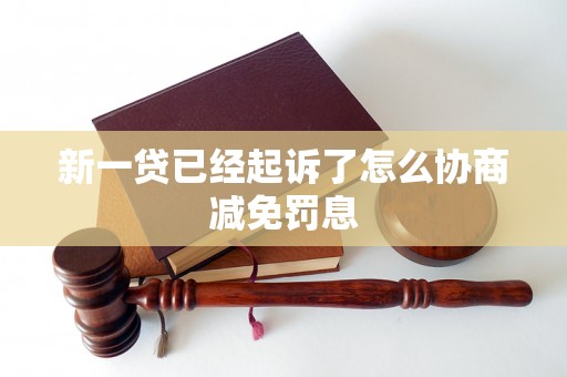 新一贷已经起诉了怎么协商减免罚息