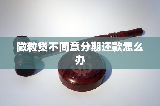 微粒贷不同意分期还款怎么办