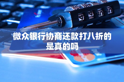 微众银行协商还款打八折的是真的吗