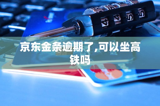 京东金条逾期了,可以坐高铁吗