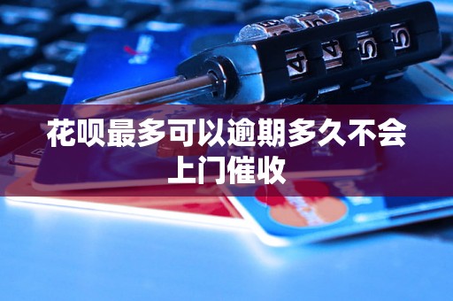 花呗最多可以逾期多久不会上门催收