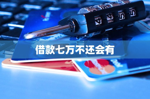 借款七万不还会有