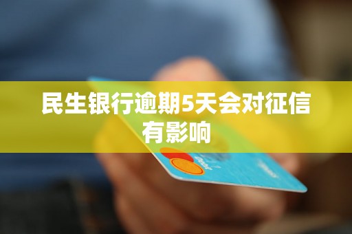 民生银行逾期5天会对征信有影响