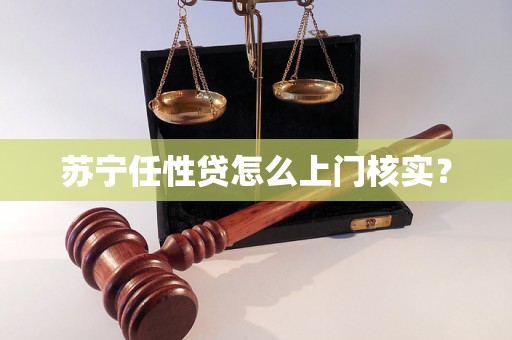 苏宁任性贷怎么上门核实？