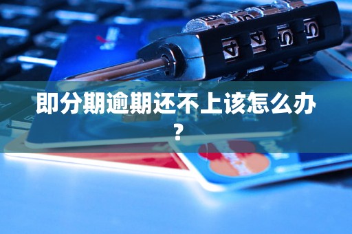 即分期逾期还不上该怎么办？
