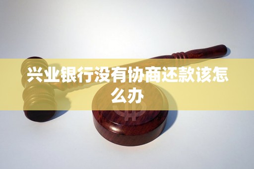兴业银行没有协商还款该怎么办