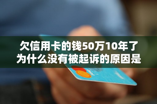 欠信用卡的钱50万10年了为什么没有被起诉的原因是什么？