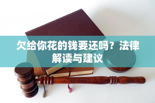 欠给你花的钱要还吗？法律解读与建议
