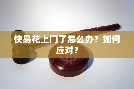 快易花上门了怎么办？如何应对？